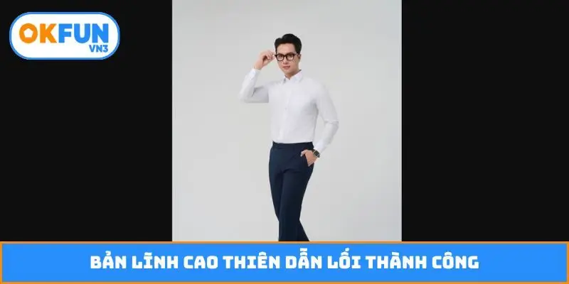 Bản lĩnh Cao Thiên dẫn lối thành công
