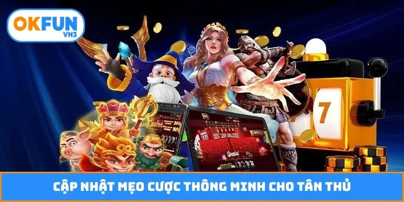 Cập nhật mẹo cược thông minh cho tân thủ