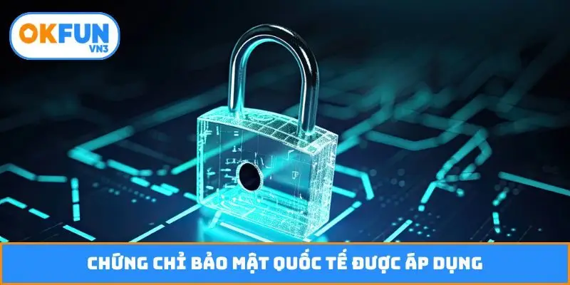 Chứng chỉ bảo mật quốc tế được áp dụng