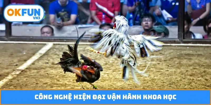 Công nghệ hiện đại vận hành khoa học