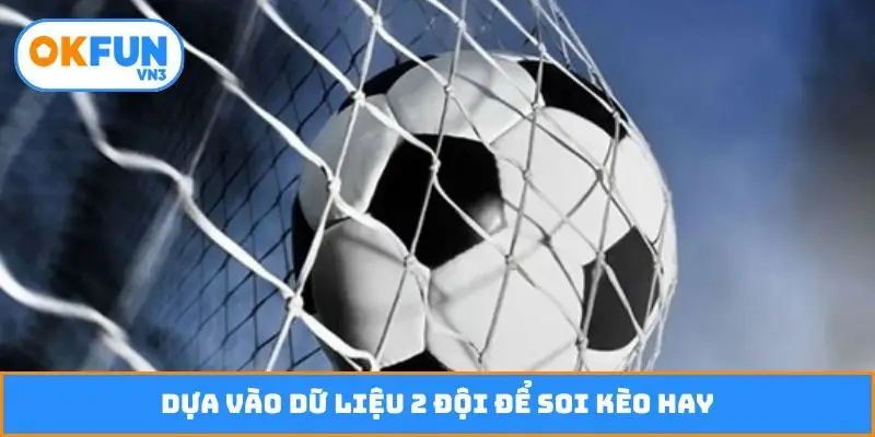 Dựa vào dữ liệu 2 đội để soi kèo hay