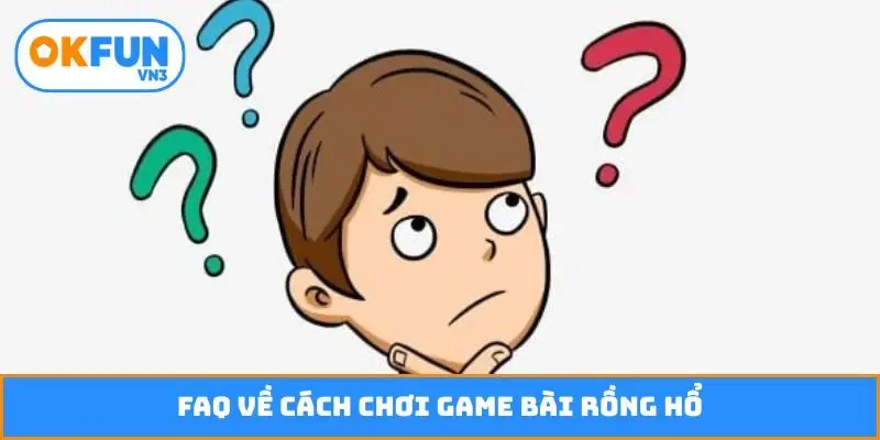 FAQ về cách chơi game bài Rồng Hổ