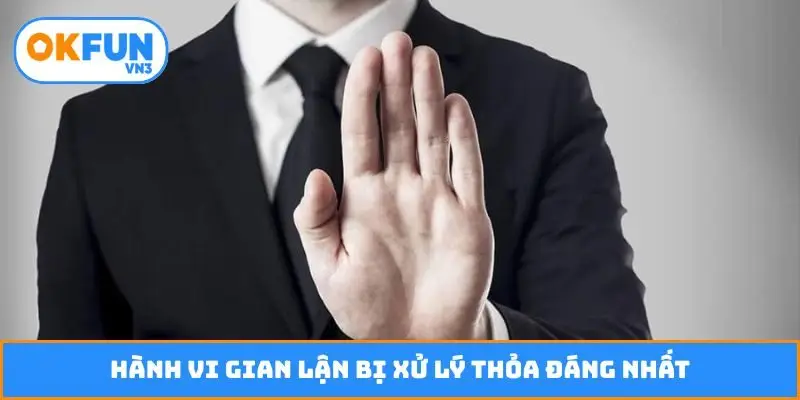 Hành vi gian lận bị xử lý thỏa đáng nhất