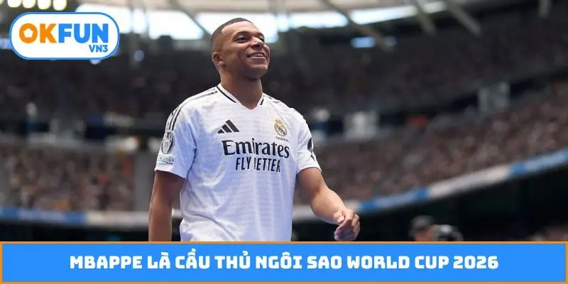 Mbappe là cầu thủ ngôi sao World Cup 2026