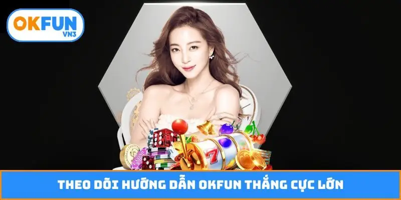 Theo dõi hướng dẫn Okfun thắng cực lớn