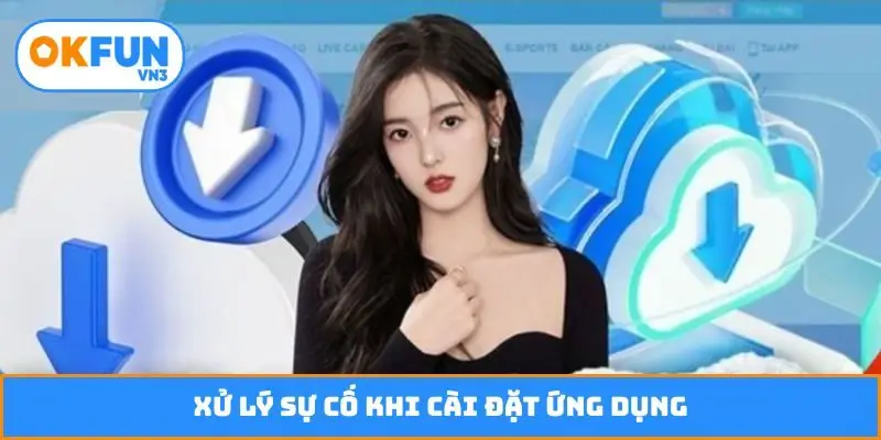 Xử lý sự cố khi cài đặt ứng dụng